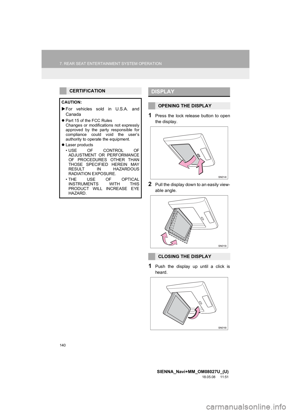 TOYOTA SIENNA 2019 Accessories, Audio & Navigation (in English) 140
7. REAR SEAT ENTERTAINMENT SYSTEM OPERATION
SIENNA_Navi+MM_OM08027U_(U)
18.05.08 11:51
1Press the lock release button to open
the display.
2Pull the display down to an easily view-
able TOYOTA SIENNA 2019 Accessories, Audio & Navigation (in English) 140
7. REAR SEAT ENTERTAINMENT SYSTEM OPERATION
SIENNA_Navi+MM_OM08027U_(U)
18.05.08 11:51
1Press the lock release button to open
the display.
2Pull the display down to an easily view-
able