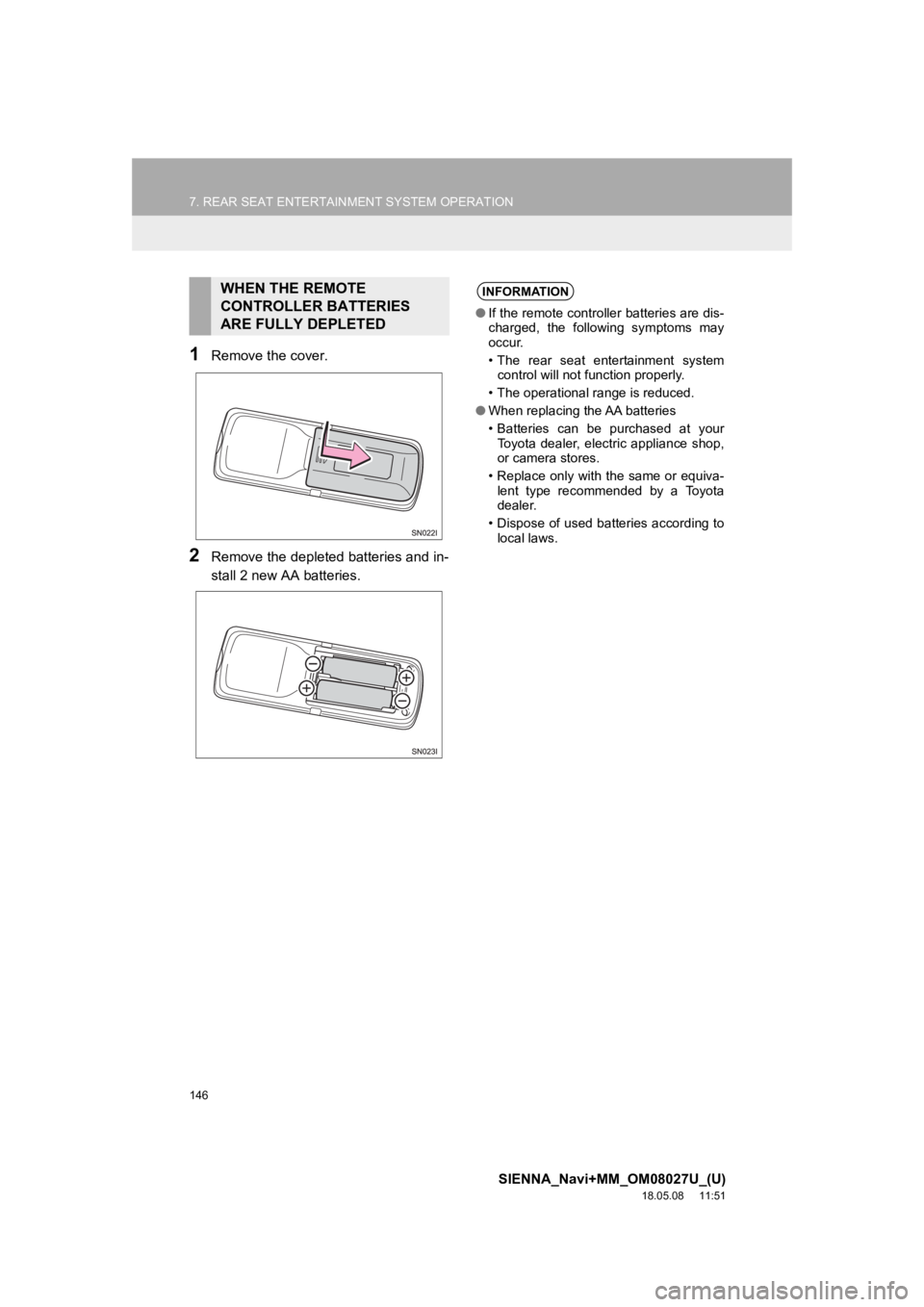 TOYOTA SIENNA 2019 Accessories, Audio & Navigation (in English) 146
7. REAR SEAT ENTERTAINMENT SYSTEM OPERATION
SIENNA_Navi+MM_OM08027U_(U)
18.05.08 11:51
1Remove the cover.
2Remove the depleted batteries and in-
stall 2 new AA batteries.
WHEN THE REMOTE
CONT TOYOTA SIENNA 2019 Accessories, Audio & Navigation (in English) 146
7. REAR SEAT ENTERTAINMENT SYSTEM OPERATION
SIENNA_Navi+MM_OM08027U_(U)
18.05.08 11:51
1Remove the cover.
2Remove the depleted batteries and in-
stall 2 new AA batteries.
WHEN THE REMOTE
CONT