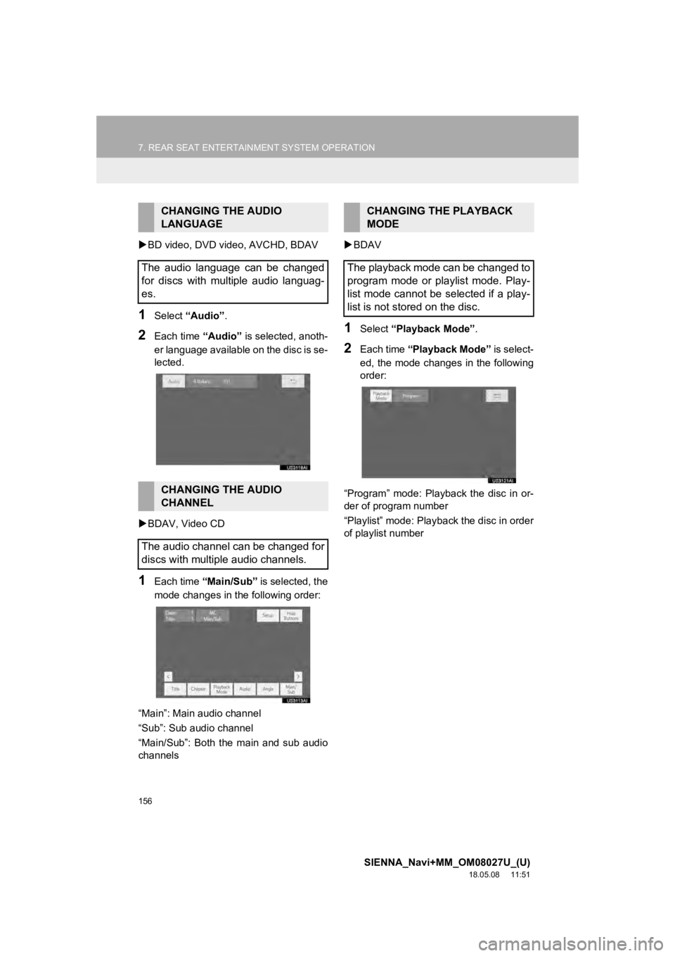 TOYOTA SIENNA 2019  Accessories, Audio & Navigation (in English) 156
7. REAR SEAT ENTERTAINMENT SYSTEM OPERATION
SIENNA_Navi+MM_OM08027U_(U)
18.05.08     11:51
BD video, DVD video, AVCHD, BDAV
1Select  “Audio” .
2Each time  “Audio” is selected, anoth-
er