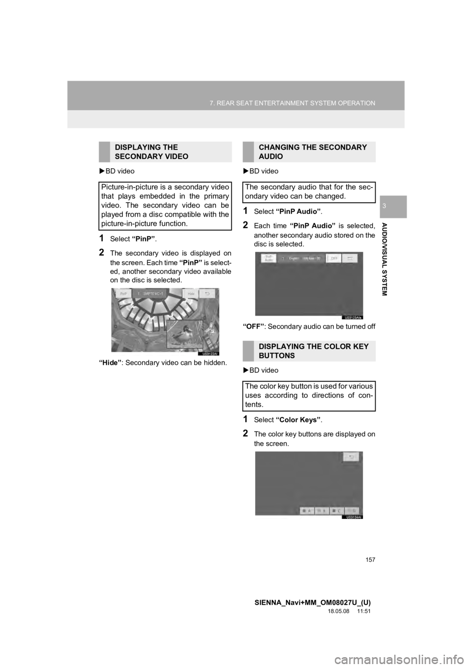 TOYOTA SIENNA 2019 Accessories, Audio & Navigation (in English) 157
7. REAR SEAT ENTERTAINMENT SYSTEM OPERATION
SIENNA_Navi+MM_OM08027U_(U)
18.05.08 11:51
AUDIO/VISUAL SYSTEM
3
BD video
1Select “PinP”.
2The secondary video is displayed on
the scre TOYOTA SIENNA 2019 Accessories, Audio & Navigation (in English) 157
7. REAR SEAT ENTERTAINMENT SYSTEM OPERATION
SIENNA_Navi+MM_OM08027U_(U)
18.05.08 11:51
AUDIO/VISUAL SYSTEM
3
BD video
1Select “PinP”.
2The secondary video is displayed on
the scre