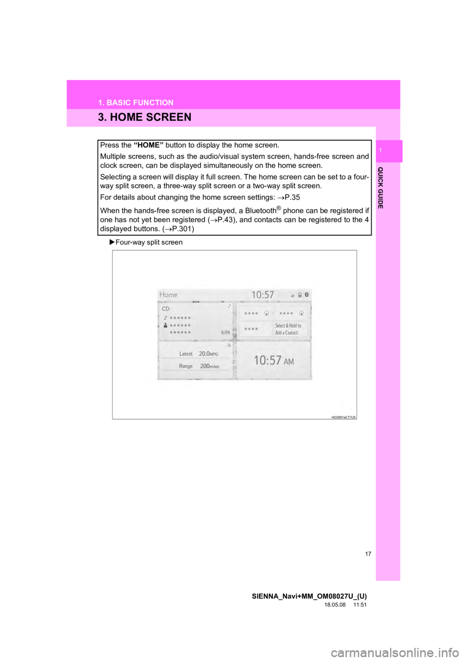 TOYOTA SIENNA 2019 Accessories, Audio & Navigation (in English) 17
1. BASIC FUNCTION
SIENNA_Navi+MM_OM08027U_(U)
18.05.08 11:51
QUICK GUIDE
1
3. HOME SCREEN
Four-way split screen
Press the “HOME” button to display the home screen.
Multiple screens, suc TOYOTA SIENNA 2019 Accessories, Audio & Navigation (in English) 17
1. BASIC FUNCTION
SIENNA_Navi+MM_OM08027U_(U)
18.05.08 11:51
QUICK GUIDE
1
3. HOME SCREEN
Four-way split screen
Press the “HOME” button to display the home screen.
Multiple screens, suc