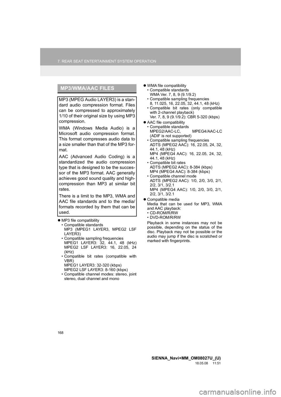 TOYOTA SIENNA 2019  Accessories, Audio & Navigation (in English) 168
7. REAR SEAT ENTERTAINMENT SYSTEM OPERATION
SIENNA_Navi+MM_OM08027U_(U)
18.05.08     11:51
MP3 file compatibility
• Compatible standards
MP3 (MPEG1 LAYER3, MPEG2 LSF
LAYER3)
• Compatible sa