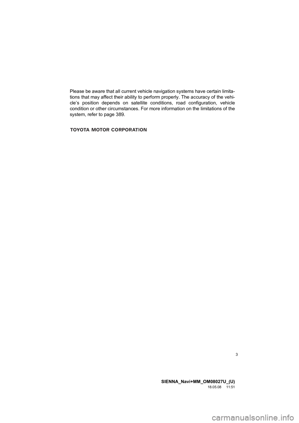 TOYOTA SIENNA 2019 Accessories, Audio & Navigation (in English) 3
SIENNA_Navi+MM_OM08027U_(U)
18.05.08 11:51
Please be aware that all current vehicle navigation systems have certain limita-
tions that may affect their ability to perform properly. The accuracy TOYOTA SIENNA 2019 Accessories, Audio & Navigation (in English) 3
SIENNA_Navi+MM_OM08027U_(U)
18.05.08 11:51
Please be aware that all current vehicle navigation systems have certain limita-
tions that may affect their ability to perform properly. The accuracy