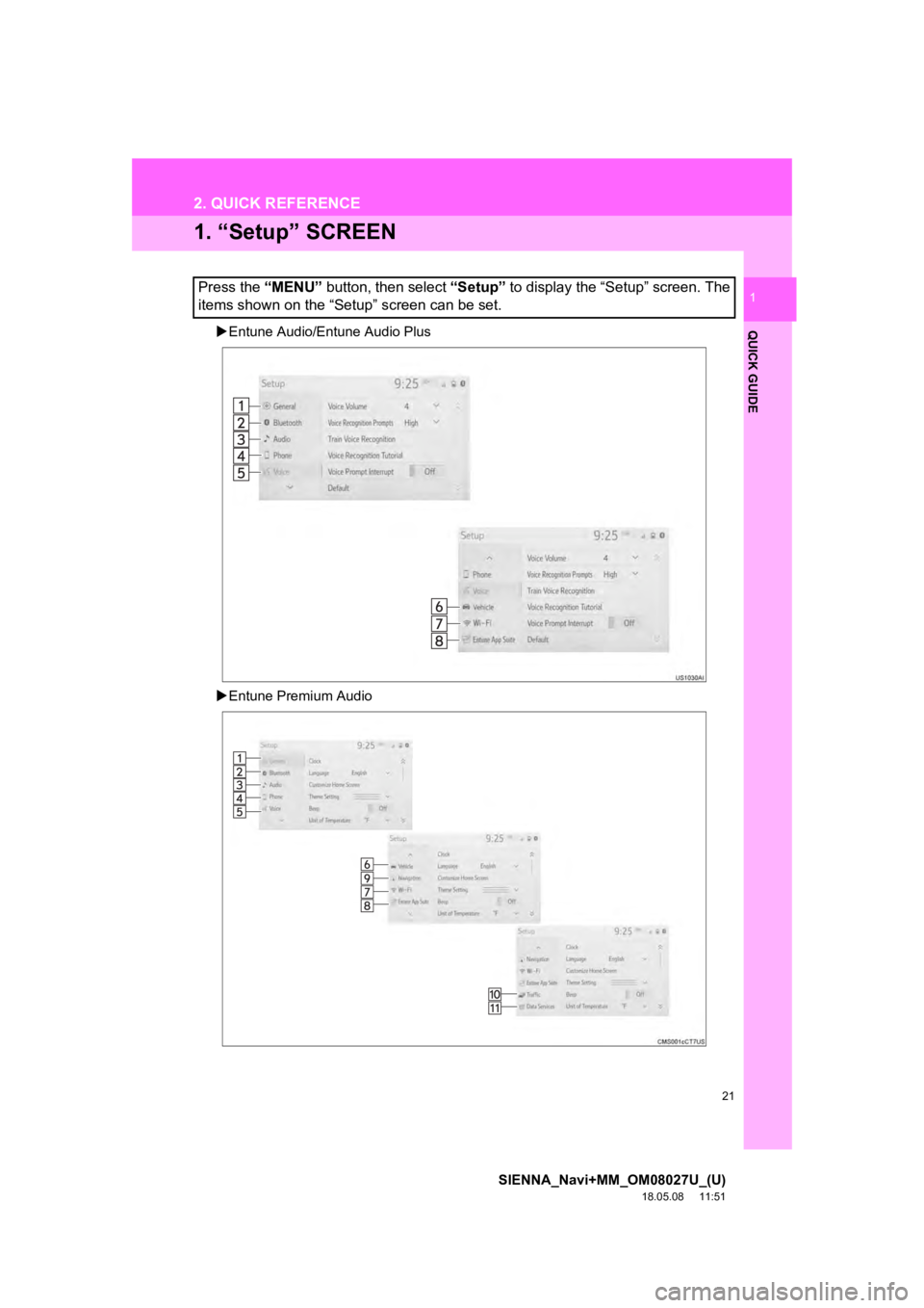 TOYOTA SIENNA 2019 Accessories, Audio & Navigation (in English) 21
SIENNA_Navi+MM_OM08027U_(U)
18.05.08 11:51
QUICK GUIDE
1
2. QUICK REFERENCE
1. “Setup” SCREEN
Entune Audio/Entune Audio Plus
Entune Premium Audio
Press the “MENU” button, then s TOYOTA SIENNA 2019 Accessories, Audio & Navigation (in English) 21
SIENNA_Navi+MM_OM08027U_(U)
18.05.08 11:51
QUICK GUIDE
1
2. QUICK REFERENCE
1. “Setup” SCREEN
Entune Audio/Entune Audio Plus
Entune Premium Audio
Press the “MENU” button, then s