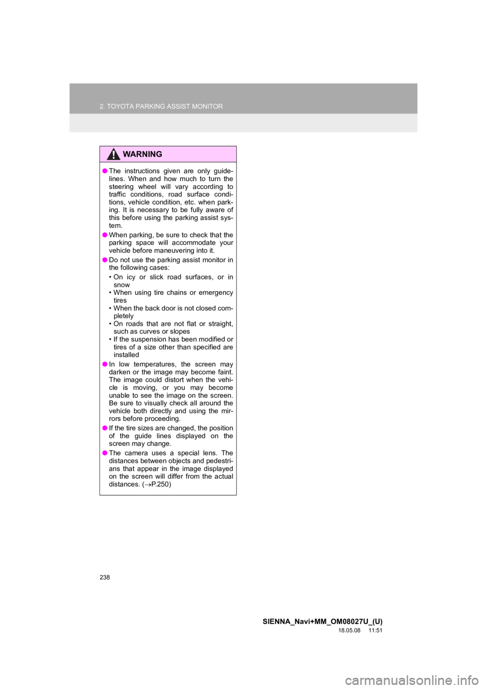 TOYOTA SIENNA 2019  Accessories, Audio & Navigation (in English) 238
2. TOYOTA PARKING ASSIST MONITOR
SIENNA_Navi+MM_OM08027U_(U)
18.05.08     11:51
WA R N I N G
●The  instructions  given  are  only  guide-
lines.  When  and  how  much  to  turn  the
steering  wh