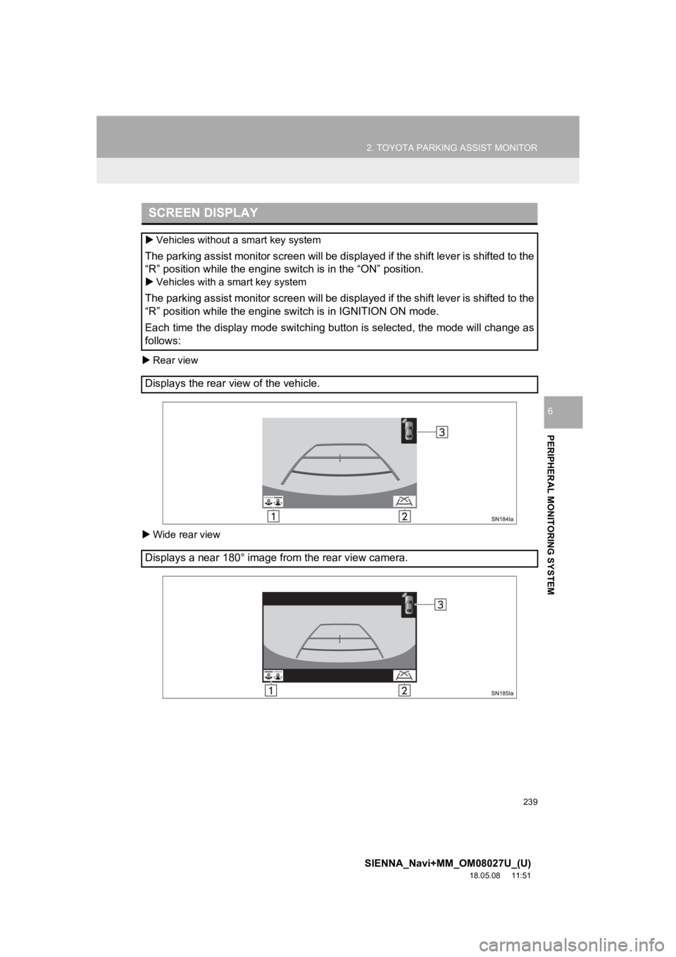 TOYOTA SIENNA 2019 Accessories, Audio & Navigation (in English) 239
2. TOYOTA PARKING ASSIST MONITOR
SIENNA_Navi+MM_OM08027U_(U)
18.05.08 11:51
PERIPHERAL MONITORING SYSTEM
6
Rear view
Wide rear view
SCREEN DISPLAY
Vehicles without a smart key system TOYOTA SIENNA 2019 Accessories, Audio & Navigation (in English) 239
2. TOYOTA PARKING ASSIST MONITOR
SIENNA_Navi+MM_OM08027U_(U)
18.05.08 11:51
PERIPHERAL MONITORING SYSTEM
6
Rear view
Wide rear view
SCREEN DISPLAY
Vehicles without a smart key system