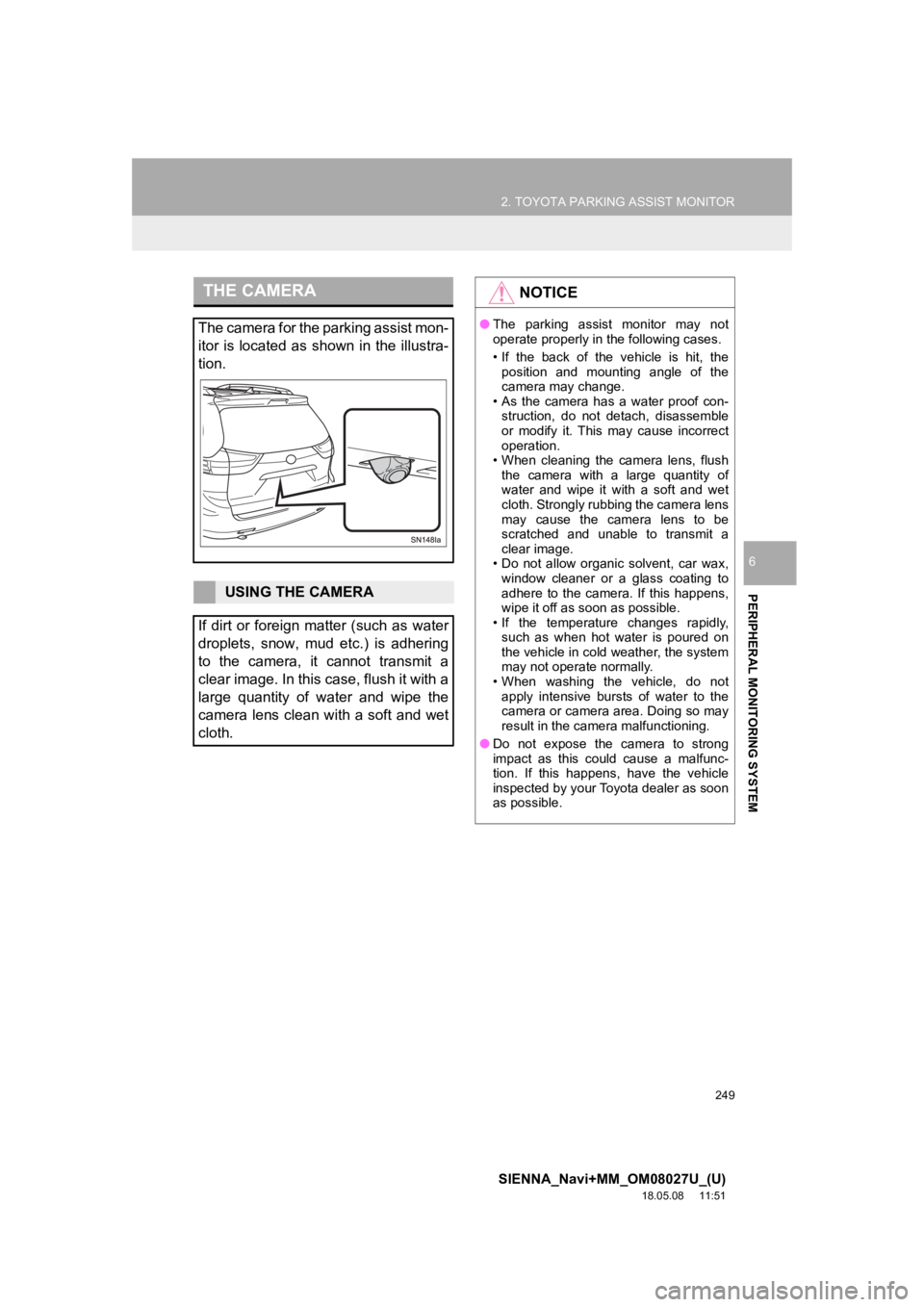 TOYOTA SIENNA 2019 Accessories, Audio & Navigation (in English) 249
2. TOYOTA PARKING ASSIST MONITOR
SIENNA_Navi+MM_OM08027U_(U)
18.05.08 11:51
PERIPHERAL MONITORING SYSTEM
6
THE CAMERA
The camera for the parking assist mon-
itor is located as shown in t TOYOTA SIENNA 2019 Accessories, Audio & Navigation (in English) 249
2. TOYOTA PARKING ASSIST MONITOR
SIENNA_Navi+MM_OM08027U_(U)
18.05.08 11:51
PERIPHERAL MONITORING SYSTEM
6
THE CAMERA
The camera for the parking assist mon-
itor is located as shown in t
