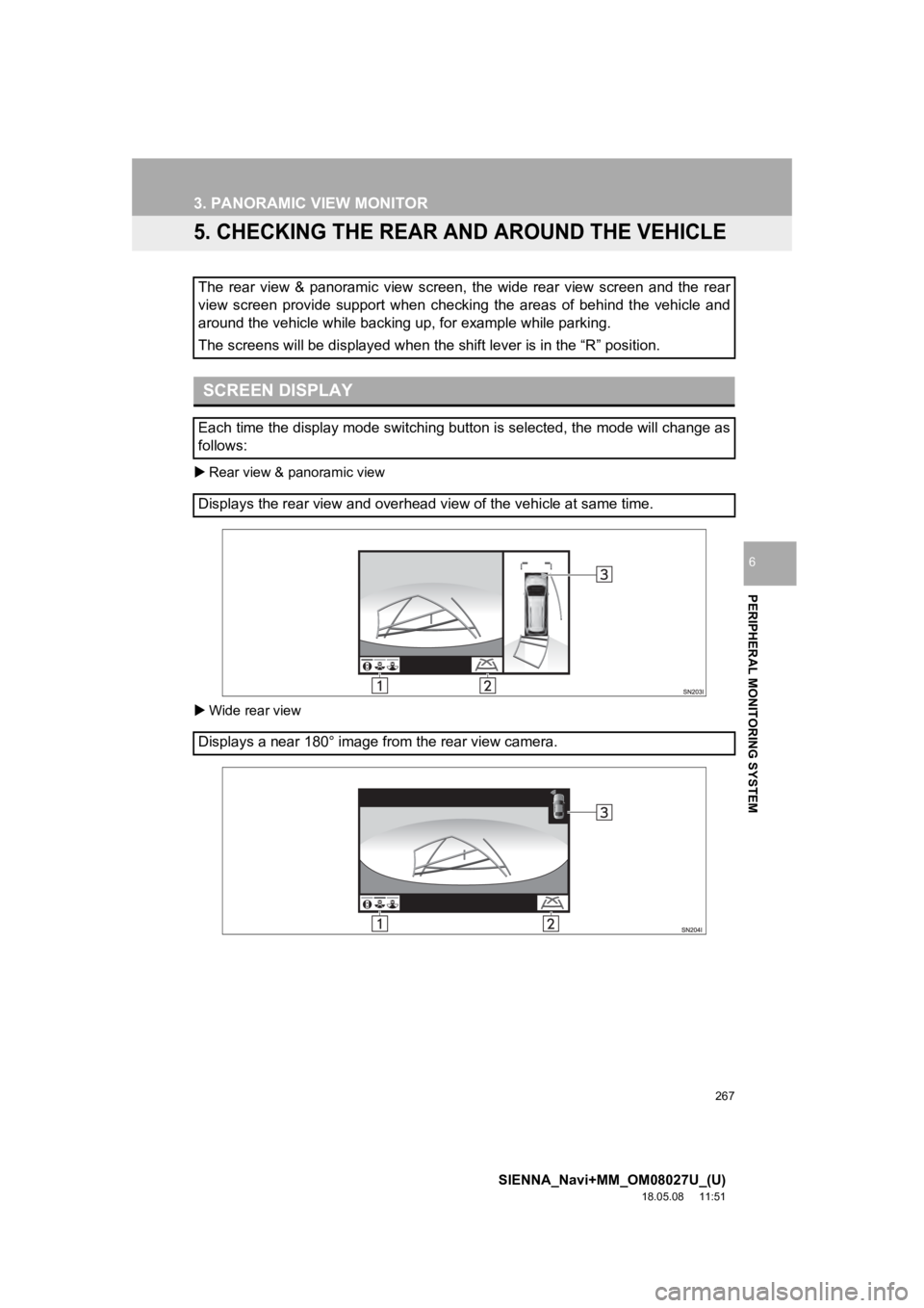 TOYOTA SIENNA 2019 Accessories, Audio & Navigation (in English) 267
3. PANORAMIC VIEW MONITOR
SIENNA_Navi+MM_OM08027U_(U)
18.05.08 11:51
PERIPHERAL MONITORING SYSTEM
6
5. CHECKING THE REAR AND AROUND THE VEHICLE
Rear view & panoramic view
Wide rear view TOYOTA SIENNA 2019 Accessories, Audio & Navigation (in English) 267
3. PANORAMIC VIEW MONITOR
SIENNA_Navi+MM_OM08027U_(U)
18.05.08 11:51
PERIPHERAL MONITORING SYSTEM
6
5. CHECKING THE REAR AND AROUND THE VEHICLE
Rear view & panoramic view
Wide rear view