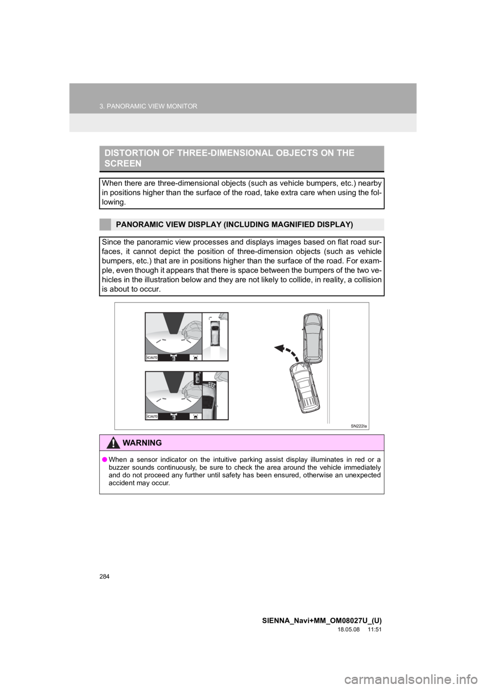 TOYOTA SIENNA 2019  Accessories, Audio & Navigation (in English) 284
3. PANORAMIC VIEW MONITOR
SIENNA_Navi+MM_OM08027U_(U)
18.05.08     11:51
DISTORTION OF THREE-DIMENSIONAL OBJECTS ON THE 
SCREEN
When there are three-dimensional objects (such as vehicle bumpers, e