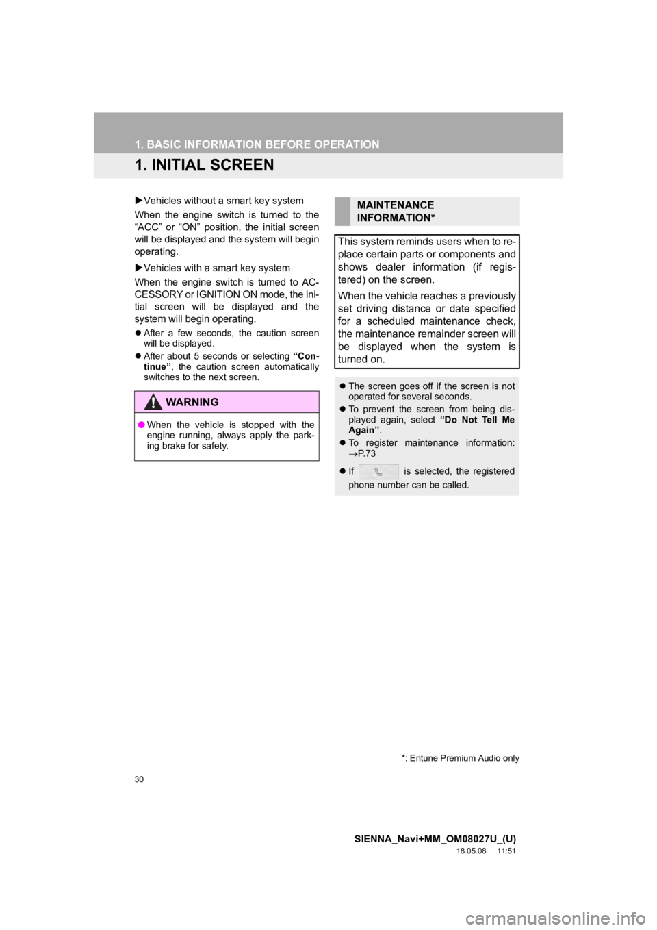 TOYOTA SIENNA 2019  Accessories, Audio & Navigation (in English) 30
SIENNA_Navi+MM_OM08027U_(U)
18.05.08     11:51
1. BASIC INFORMATION BEFORE OPERATION
1. INITIAL SCREEN
Vehicles without a smart key system
When  the  engine  switch  is  turned  to  the
“ACC�