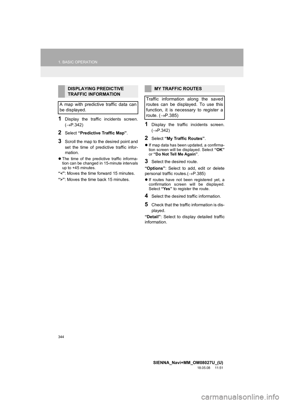 TOYOTA SIENNA 2019 Accessories, Audio & Navigation (in English) 344
1. BASIC OPERATION
SIENNA_Navi+MM_OM08027U_(U)
18.05.08 11:51
1Display the traffic incidents screen.
(P.342)
2Select “Predictive Traffic Map” .
3Scroll the map to the desired point TOYOTA SIENNA 2019 Accessories, Audio & Navigation (in English) 344
1. BASIC OPERATION
SIENNA_Navi+MM_OM08027U_(U)
18.05.08 11:51
1Display the traffic incidents screen.
(P.342)
2Select “Predictive Traffic Map” .
3Scroll the map to the desired point