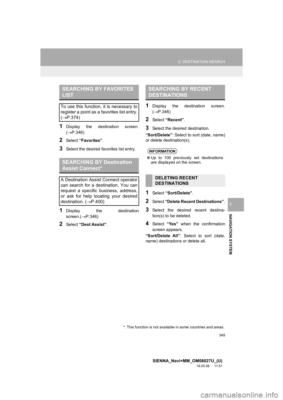 TOYOTA SIENNA 2019 Accessories, Audio & Navigation (in English) 349
2. DESTINATION SEARCH
SIENNA_Navi+MM_OM08027U_(U)
18.05.08 11:51
NAVIGATION SYSTEM
8
1Display the destination screen.
(P.346)
2Select “Favorites” .
3Select the desired favorites list TOYOTA SIENNA 2019 Accessories, Audio & Navigation (in English) 349
2. DESTINATION SEARCH
SIENNA_Navi+MM_OM08027U_(U)
18.05.08 11:51
NAVIGATION SYSTEM
8
1Display the destination screen.
(P.346)
2Select “Favorites” .
3Select the desired favorites list