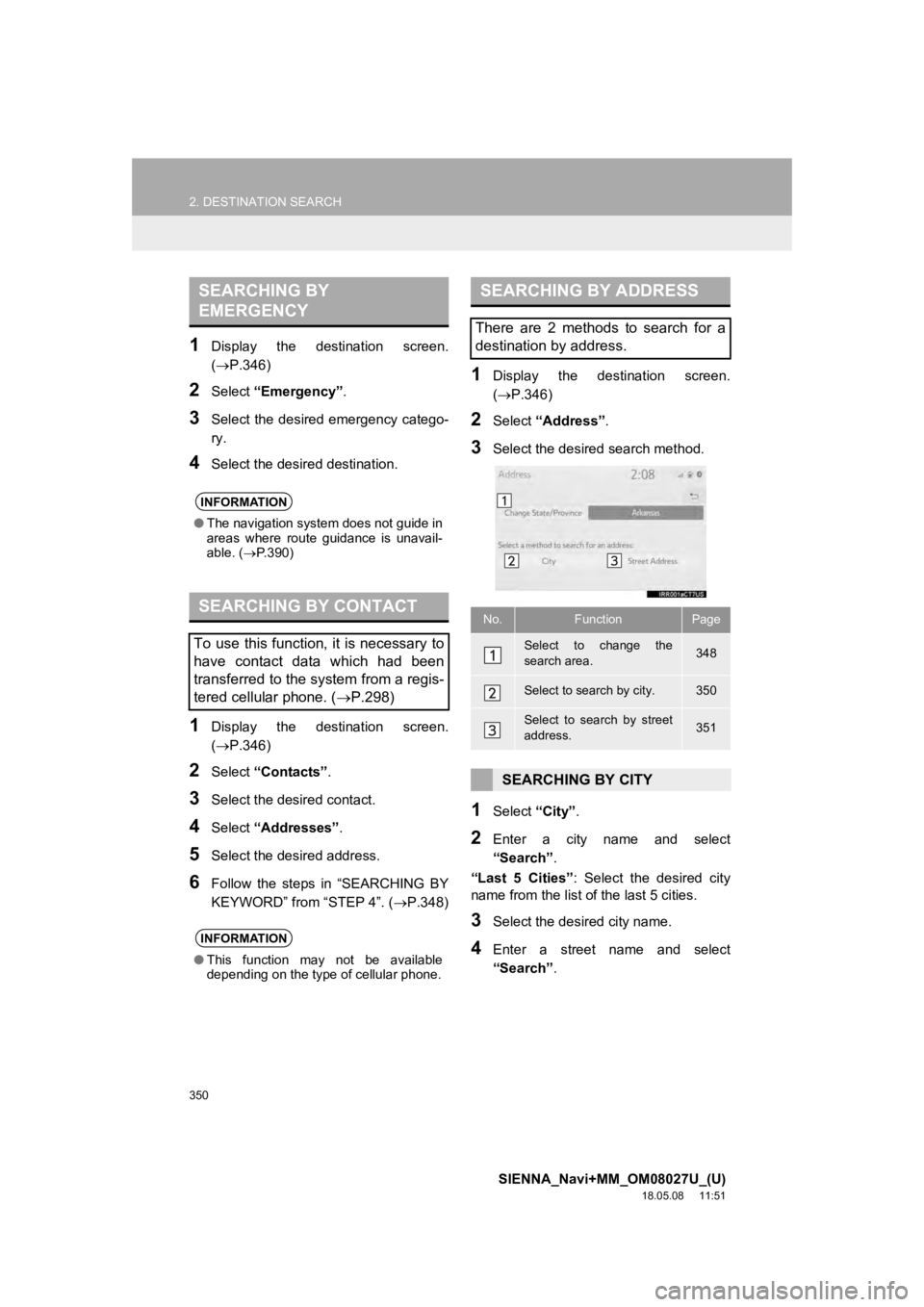 TOYOTA SIENNA 2019 Accessories, Audio & Navigation (in English) 350
2. DESTINATION SEARCH
SIENNA_Navi+MM_OM08027U_(U)
18.05.08 11:51
1Display the destination screen.
(P.346)
2Select “Emergency” .
3Select the desired emergency catego-
ry.
4Select TOYOTA SIENNA 2019 Accessories, Audio & Navigation (in English) 350
2. DESTINATION SEARCH
SIENNA_Navi+MM_OM08027U_(U)
18.05.08 11:51
1Display the destination screen.
(P.346)
2Select “Emergency” .
3Select the desired emergency catego-
ry.
4Select