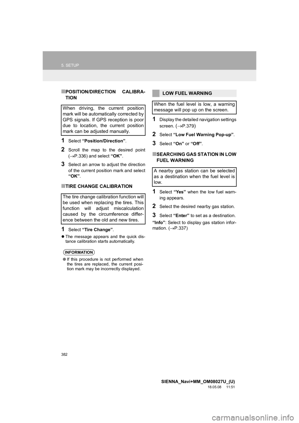 TOYOTA SIENNA 2019  Accessories, Audio & Navigation (in English) 382
5. SETUP
SIENNA_Navi+MM_OM08027U_(U)
18.05.08     11:51
■POSITION/DIRECTION  CALIBRA-
TION
1Select “Position/Direction” .
2Scroll  the  map  to  the  desired  point
(P.336) and select “