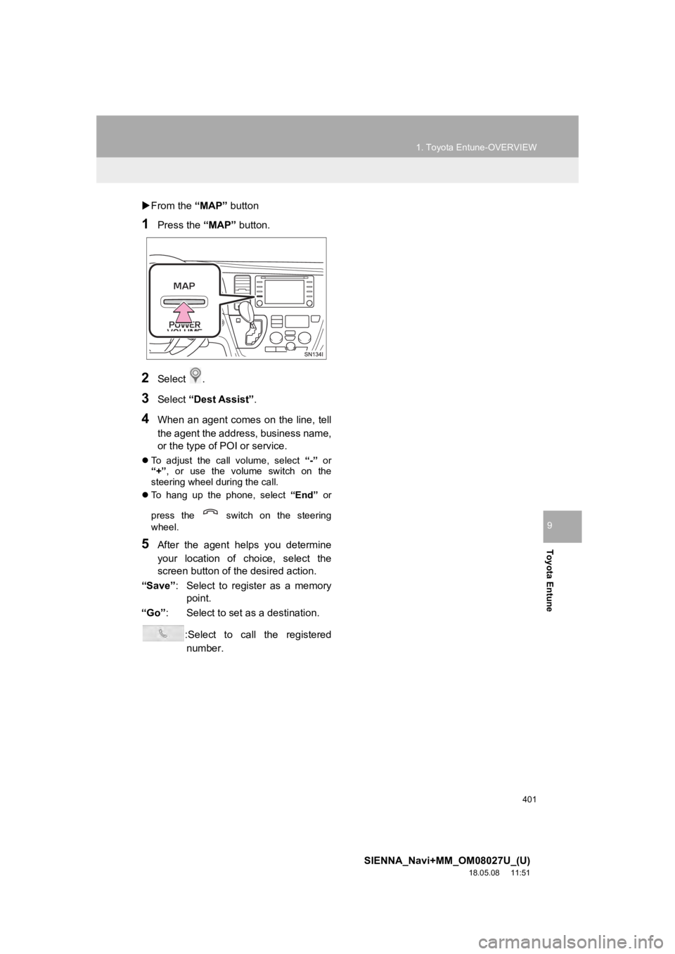 TOYOTA SIENNA 2019 Accessories, Audio & Navigation (in English) 401
1. Toyota Entune-OVERVIEW
SIENNA_Navi+MM_OM08027U_(U)
18.05.08 11:51
Toyota Entune
9
From the “MAP” button
1Press the “MAP” button.
2Select .
3Select “Dest Assist” .
4When a TOYOTA SIENNA 2019 Accessories, Audio & Navigation (in English) 401
1. Toyota Entune-OVERVIEW
SIENNA_Navi+MM_OM08027U_(U)
18.05.08 11:51
Toyota Entune
9
From the “MAP” button
1Press the “MAP” button.
2Select .
3Select “Dest Assist” .
4When a