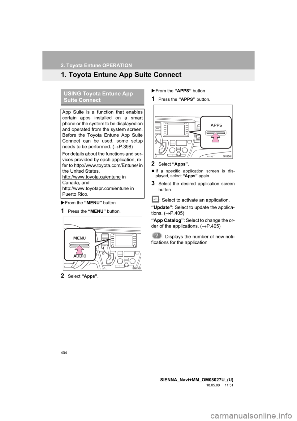 TOYOTA SIENNA 2019 Accessories, Audio & Navigation (in English) 404
SIENNA_Navi+MM_OM08027U_(U)
18.05.08 11:51
2. Toyota Entune OPERATION
1. Toyota Entune App Suite Connect
From the “MENU” button
1Press the “MENU” button.
2Select “Apps” .
TOYOTA SIENNA 2019 Accessories, Audio & Navigation (in English) 404
SIENNA_Navi+MM_OM08027U_(U)
18.05.08 11:51
2. Toyota Entune OPERATION
1. Toyota Entune App Suite Connect
From the “MENU” button
1Press the “MENU” button.
2Select “Apps” . 