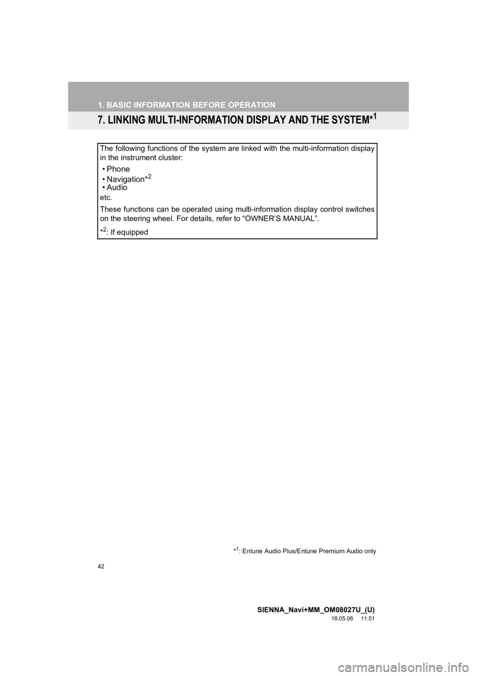 TOYOTA SIENNA 2019 Accessories, Audio & Navigation (in English) 42
1. BASIC INFORMATION BEFORE OPERATION
SIENNA_Navi+MM_OM08027U_(U)
18.05.08 11:51
7. LINKING MULTI-INFORMATION DISPLAY AND THE SYSTEM*1
The following functions of the system are linked with the TOYOTA SIENNA 2019 Accessories, Audio & Navigation (in English) 42
1. BASIC INFORMATION BEFORE OPERATION
SIENNA_Navi+MM_OM08027U_(U)
18.05.08 11:51
7. LINKING MULTI-INFORMATION DISPLAY AND THE SYSTEM*1
The following functions of the system are linked with the