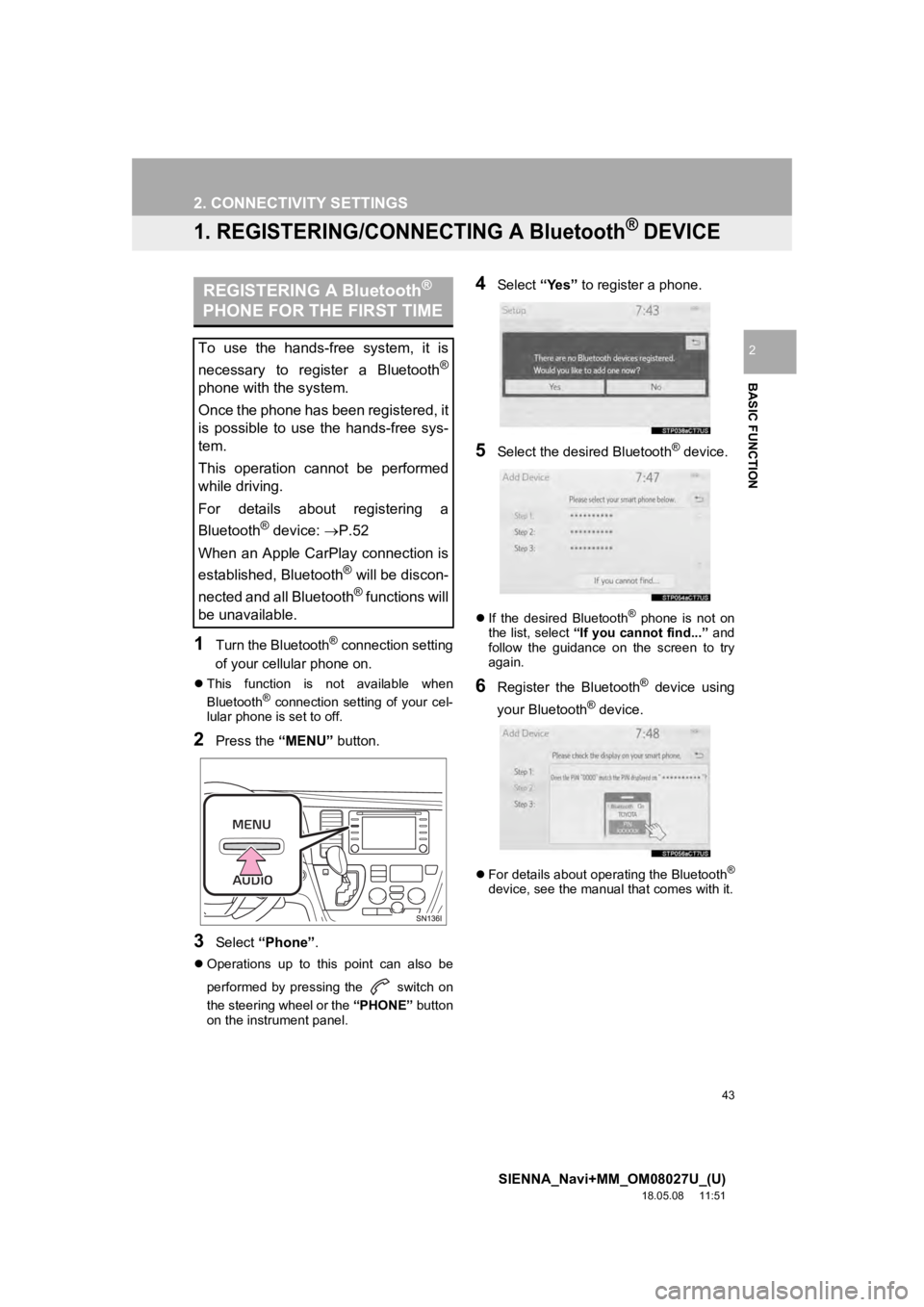 TOYOTA SIENNA 2019 Accessories, Audio & Navigation (in English) 43
SIENNA_Navi+MM_OM08027U_(U)
18.05.08 11:51
BASIC FUNCTION
2
2. CONNECTIVITY SETTINGS
1. REGISTERING/CONNECTING A Bluetooth® DEVICE
1Turn the Bluetooth® connection setting
of your cellular pho TOYOTA SIENNA 2019 Accessories, Audio & Navigation (in English) 43
SIENNA_Navi+MM_OM08027U_(U)
18.05.08 11:51
BASIC FUNCTION
2
2. CONNECTIVITY SETTINGS
1. REGISTERING/CONNECTING A Bluetooth® DEVICE
1Turn the Bluetooth® connection setting
of your cellular pho
