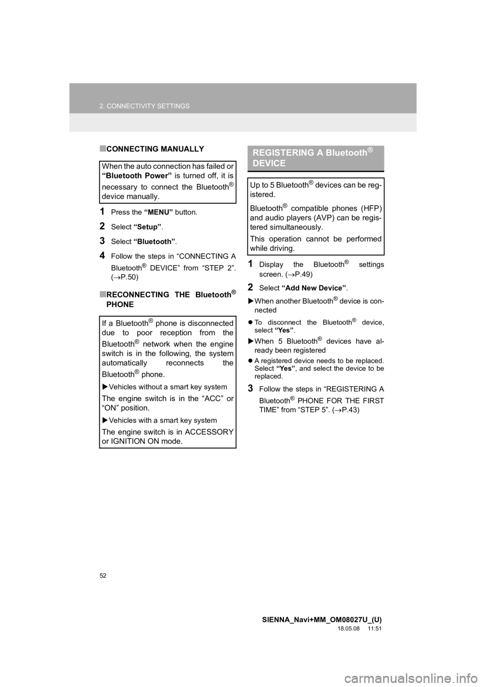 TOYOTA SIENNA 2019  Accessories, Audio & Navigation (in English) 52
2. CONNECTIVITY SETTINGS
SIENNA_Navi+MM_OM08027U_(U)
18.05.08     11:51
■CONNECTING MANUALLY 
1Press the “MENU” button.
2Select “Setup” .
3Select “Bluetooth” .
4Follow  the  steps  in