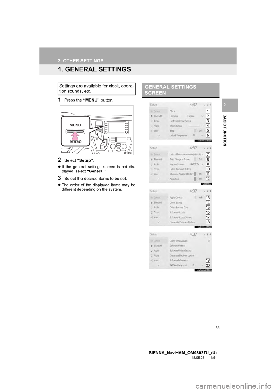 TOYOTA SIENNA 2019 Accessories, Audio & Navigation (in English) 65
SIENNA_Navi+MM_OM08027U_(U)
18.05.08 11:51
BASIC FUNCTION
2
3. OTHER SETTINGS
1. GENERAL SETTINGS
1Press the “MENU” button.
2Select “Setup” .
If the general settings screen is TOYOTA SIENNA 2019 Accessories, Audio & Navigation (in English) 65
SIENNA_Navi+MM_OM08027U_(U)
18.05.08 11:51
BASIC FUNCTION
2
3. OTHER SETTINGS
1. GENERAL SETTINGS
1Press the “MENU” button.
2Select “Setup” .
If the general settings screen is