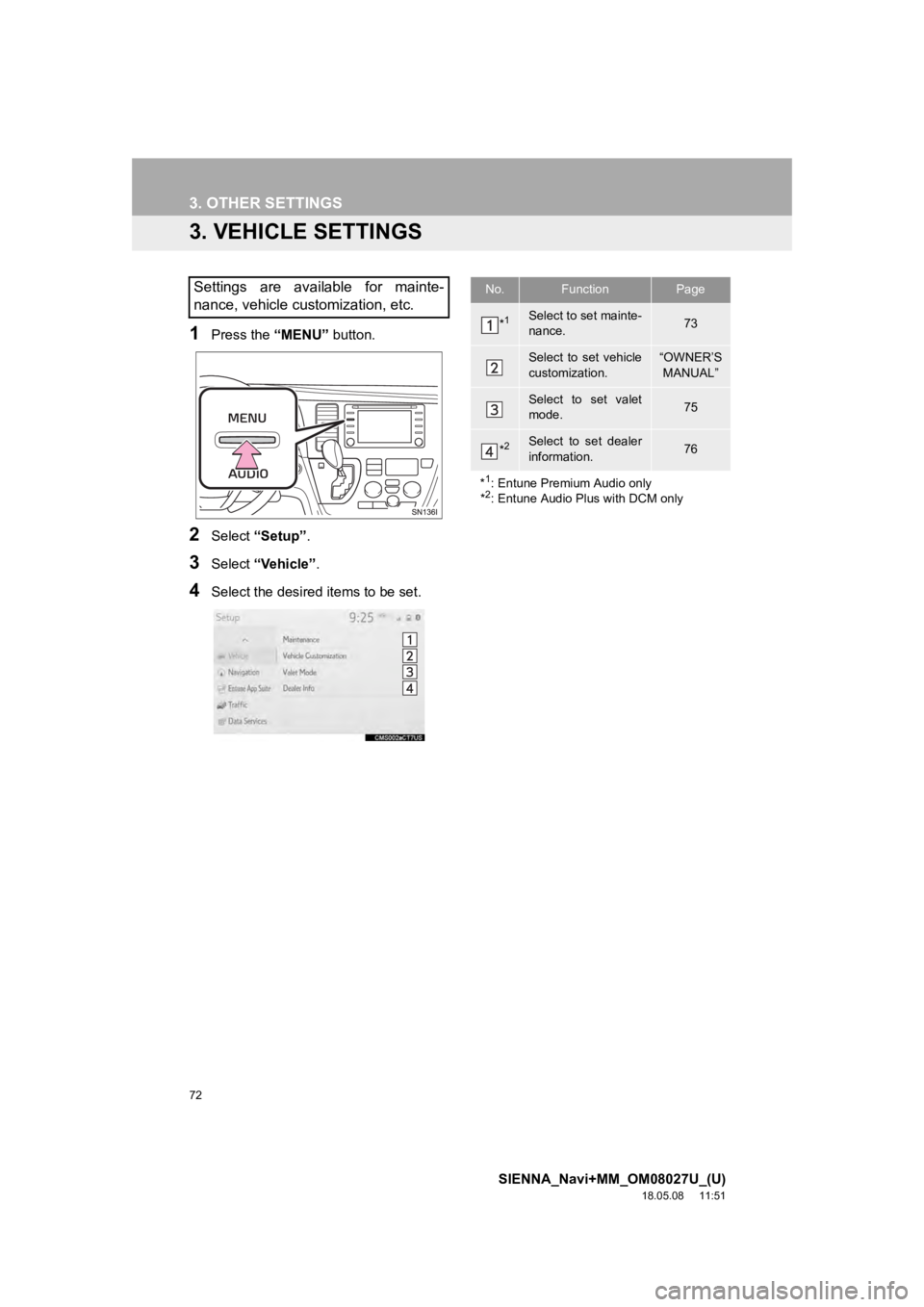 TOYOTA SIENNA 2019 Accessories, Audio & Navigation (in English) 72
3. OTHER SETTINGS
SIENNA_Navi+MM_OM08027U_(U)
18.05.08 11:51
3. VEHICLE SETTINGS
1Press the “MENU” button.
2Select “Setup” .
3Select “Vehicle” .
4Select the desired items to be set. TOYOTA SIENNA 2019 Accessories, Audio & Navigation (in English) 72
3. OTHER SETTINGS
SIENNA_Navi+MM_OM08027U_(U)
18.05.08 11:51
3. VEHICLE SETTINGS
1Press the “MENU” button.
2Select “Setup” .
3Select “Vehicle” .
4Select the desired items to be set.