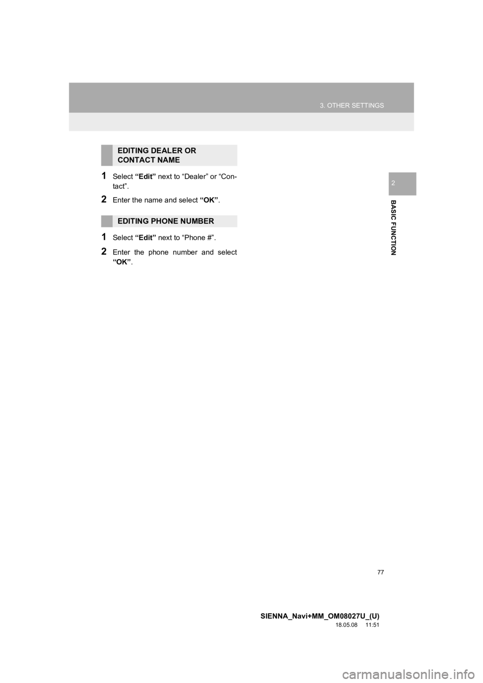 TOYOTA SIENNA 2019 Accessories, Audio & Navigation (in English) 77
3. OTHER SETTINGS
SIENNA_Navi+MM_OM08027U_(U)
18.05.08 11:51
BASIC FUNCTION
21Select “Edit” next to “Dealer” or “Con-
tact”.
2Enter the name and select “OK” .
1Select “Edit” TOYOTA SIENNA 2019 Accessories, Audio & Navigation (in English) 77
3. OTHER SETTINGS
SIENNA_Navi+MM_OM08027U_(U)
18.05.08 11:51
BASIC FUNCTION
21Select “Edit” next to “Dealer” or “Con-
tact”.
2Enter the name and select “OK” .
1Select “Edit”