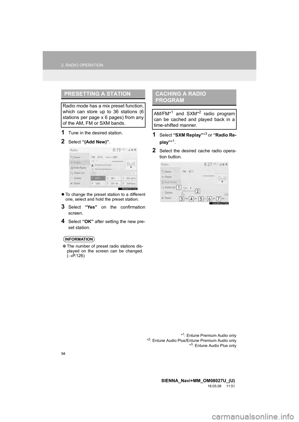 TOYOTA SIENNA 2019  Accessories, Audio & Navigation (in English) 94
2. RADIO OPERATION
SIENNA_Navi+MM_OM08027U_(U)
18.05.08     11:51
1Tune in the desired station.
2Select “(Add New)”.
To change the preset station to a different
one, select and hold the pres