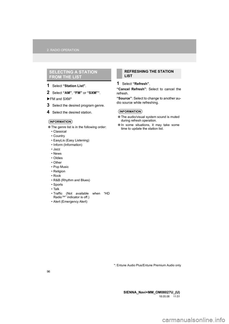 TOYOTA SIENNA 2019  Accessories, Audio & Navigation (in English) 96
2. RADIO OPERATION
SIENNA_Navi+MM_OM08027U_(U)
18.05.08     11:51
1Select “Station List”.
2Select “AM”,  “FM” or  “SXM”*.
 FM and SXM*
3Select the desired program genre.
4Select 