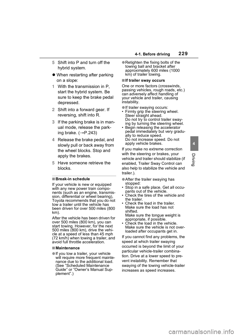 TOYOTA SIENNA HYBRID 2021  Owners Manual (in English) 2294-1. Before driving
4
Driving
5Shift into P and turn off the 
hybrid system.
 When restarting after parking 
on a slope:
1 With the transmission in P, 
start the hybrid system. Be 
sure to keep 