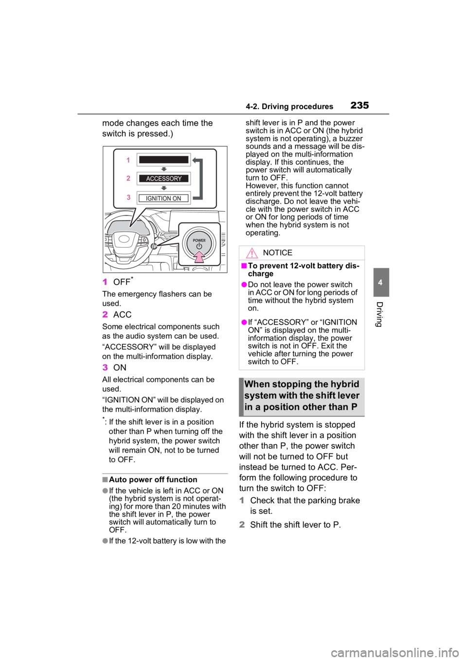 TOYOTA SIENNA HYBRID 2021 Owners Manual (in English) 2354-2. Driving procedures
4
Driving
mode changes each time the
switch is pressed.)
1OFF
*
The emergency flashers can be
used.
2ACC
Some electrical components such
as the audio system can be used.
TOYOTA SIENNA HYBRID 2021 Owners Manual (in English) 2354-2. Driving procedures
4
Driving
mode changes each time the
switch is pressed.)
1OFF
*
The emergency flashers can be
used.
2ACC
Some electrical components such
as the audio system can be used.