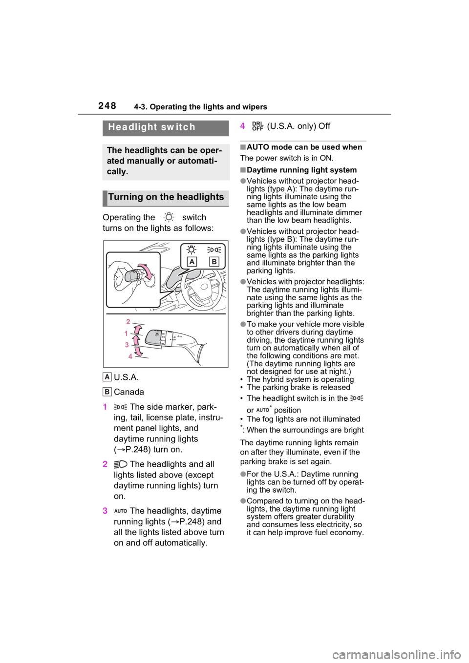 TOYOTA SIENNA HYBRID 2021 Owners Manual (in English) 2484-3. Operating the lights and wipers
4-3.Operating the lights and wipers
Operating the switch
turns on the lights as follows:U.S.A.
Canada
1 The side marker, park-
ing, tail, license plate, ins TOYOTA SIENNA HYBRID 2021 Owners Manual (in English) 2484-3. Operating the lights and wipers
4-3.Operating the lights and wipers
Operating the switch
turns on the lights as follows:U.S.A.
Canada
1 The side marker, park-
ing, tail, license plate, ins