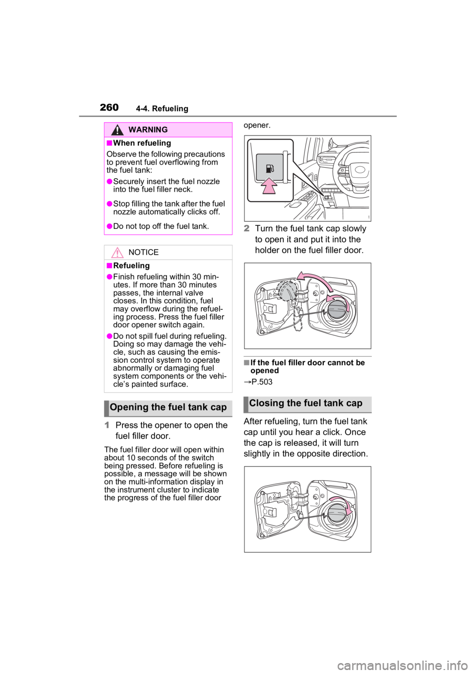 TOYOTA SIENNA HYBRID 2021 Owners Manual (in English) 2604-4. Refueling
1Press the opener to open the
fuel filler door.
The fuel filler doo r will open within
about 10 seconds of the switch
being pressed. Before refueling is
possible, a message will TOYOTA SIENNA HYBRID 2021 Owners Manual (in English) 2604-4. Refueling
1Press the opener to open the
fuel filler door.
The fuel filler doo r will open within
about 10 seconds of the switch
being pressed. Before refueling is
possible, a message will
