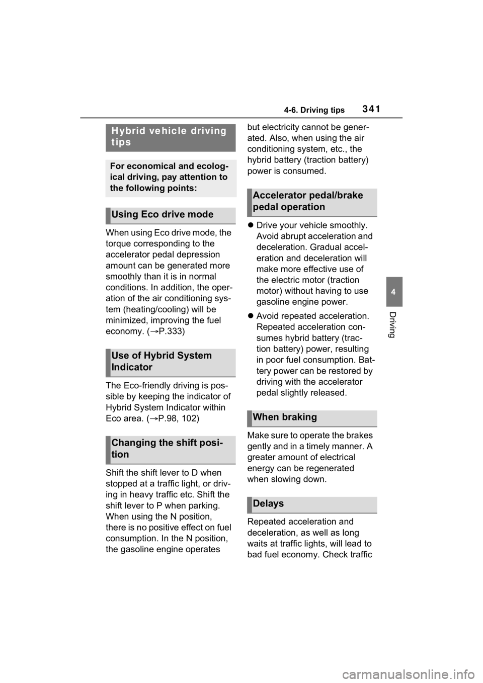 TOYOTA SIENNA HYBRID 2021  Owners Manual (in English) 3414-6. Driving tips
4
Driving
4-6.Driving tips
When using Eco drive mode, the 
torque corresponding to the 
accelerator pedal depression 
amount can be generated more 
smoothly than it is in normal 
