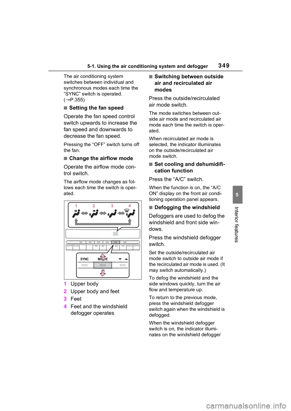 TOYOTA SIENNA HYBRID 2021  Owners Manual (in English) 3495-1. Using the air conditioning system and defogger
5
Interior features
The air conditioning system 
switches between individual and 
synchronous modes  each time the 
“SYNC” switch is operated