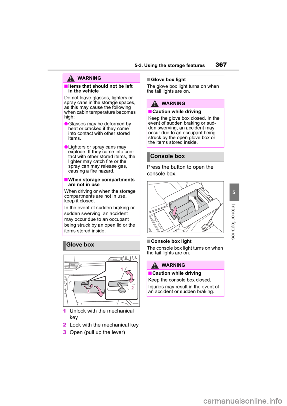TOYOTA SIENNA HYBRID 2021 Owners Manual (in English) 3675-3. Using the storage features
5
Interior features
1Unlock with the mechanical
key
2 Lock with the mechanical key
3 Open (pull up the lever)
■Glove box light
The glove box light turns on when
TOYOTA SIENNA HYBRID 2021 Owners Manual (in English) 3675-3. Using the storage features
5
Interior features
1Unlock with the mechanical
key
2 Lock with the mechanical key
3 Open (pull up the lever)
■Glove box light
The glove box light turns on when