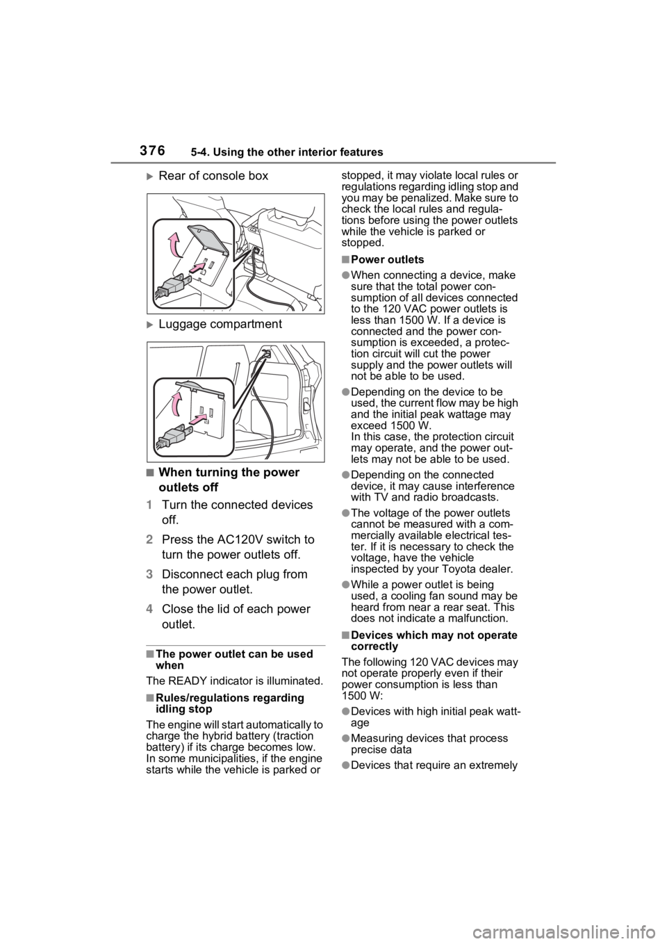 TOYOTA SIENNA HYBRID 2021 Owners Manual (in English) 3765-4. Using the other interior features
Rear of console box
Luggage compartment
■When turning the power
outlets off
1 Turn the connected devices
off.
2 Press the AC120V switch to
turn the TOYOTA SIENNA HYBRID 2021 Owners Manual (in English) 3765-4. Using the other interior features
Rear of console box
Luggage compartment
■When turning the power
outlets off
1 Turn the connected devices
off.
2 Press the AC120V switch to
turn the