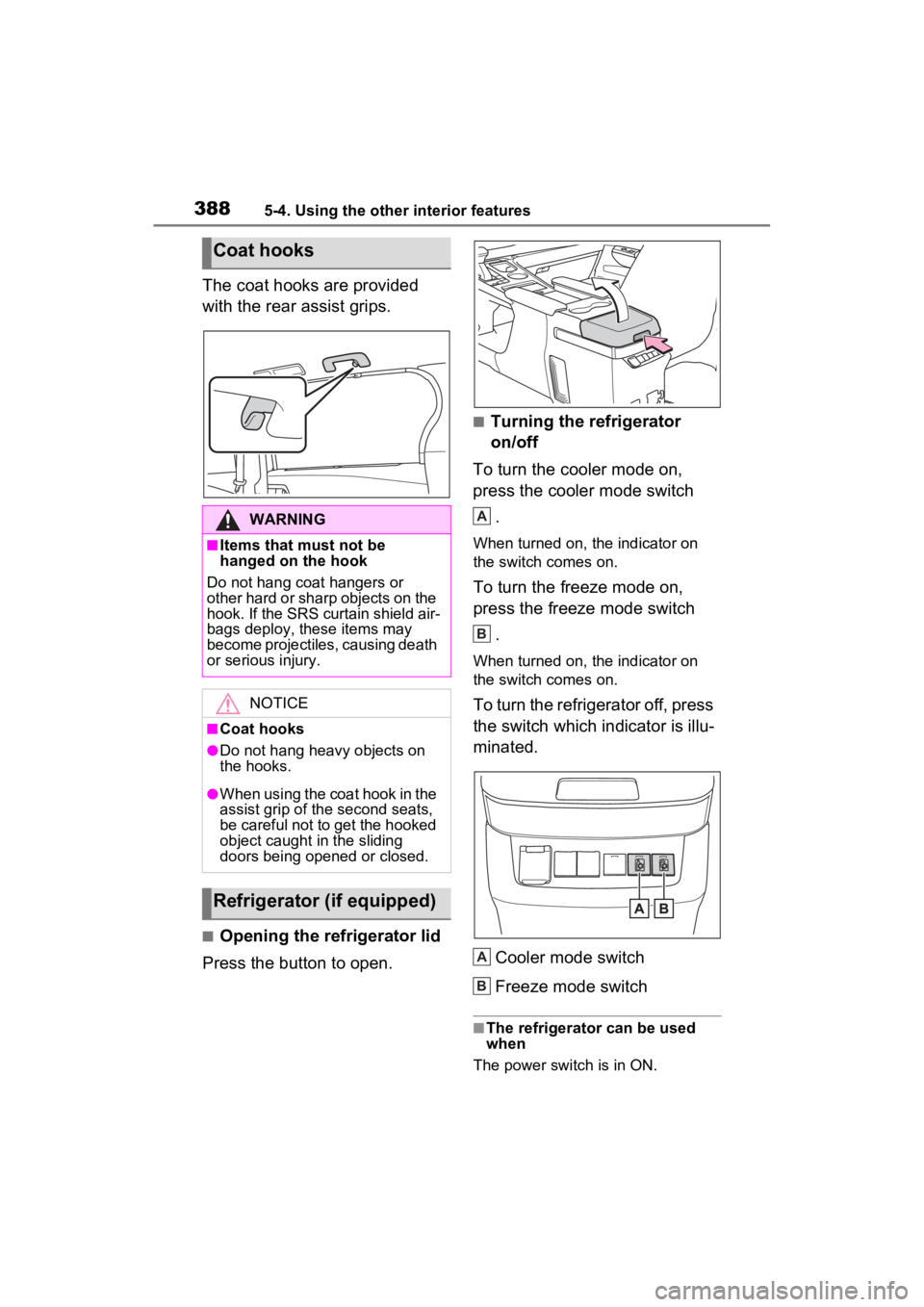 TOYOTA SIENNA HYBRID 2021  Owners Manual (in English) 3885-4. Using the other interior features
The coat hooks are provided 
with the rear assist grips.
■Opening the refrigerator lid
Press the button to open.
■Turning the refrigerator 
on/off
To turn