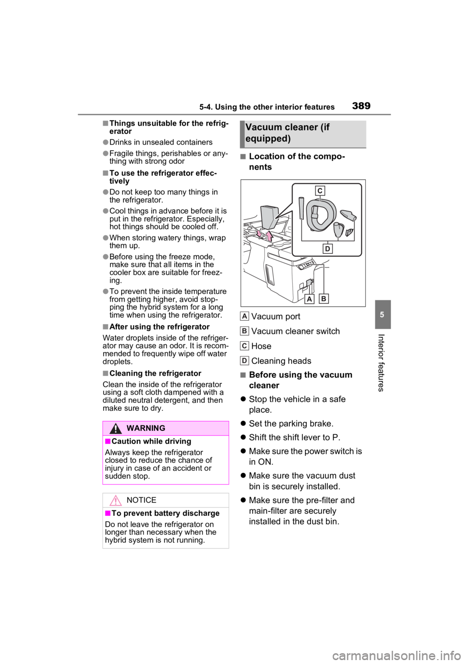 TOYOTA SIENNA HYBRID 2021  Owners Manual (in English) 3895-4. Using the other interior features
5
Interior features
■Things unsuitable for the refrig-
erator
●Drinks in unsealed containers
●Fragile things, perishables or any-
thing with strong odor