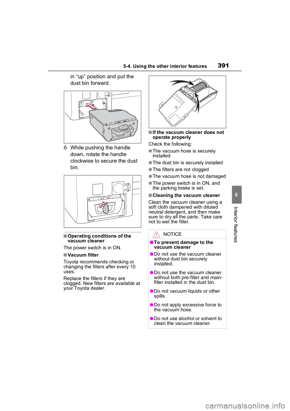TOYOTA SIENNA HYBRID 2021  Owners Manual (in English) 3915-4. Using the other interior features
5
Interior features
in “up” position and put the 
dust bin forward.
6 While pushing the handle 
down, rotate the handle 
clockwise to secure the dust 
bin