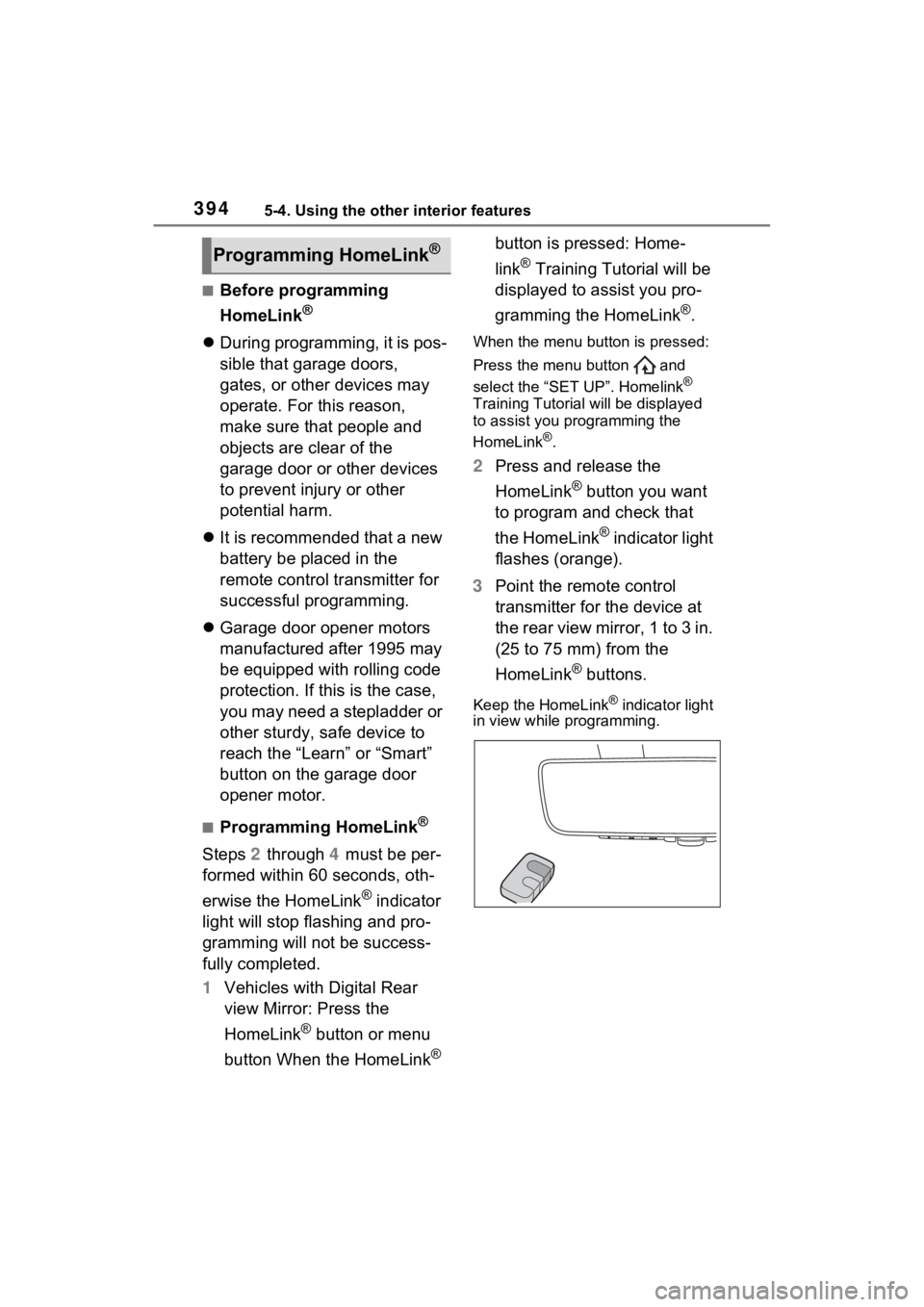 TOYOTA SIENNA HYBRID 2021  Owners Manual (in English) 3945-4. Using the other interior features
■Before programming 
HomeLink
®
During programming, it is pos-
sible that garage doors, 
gates, or other devices may 
operate. For this reason, 
make su