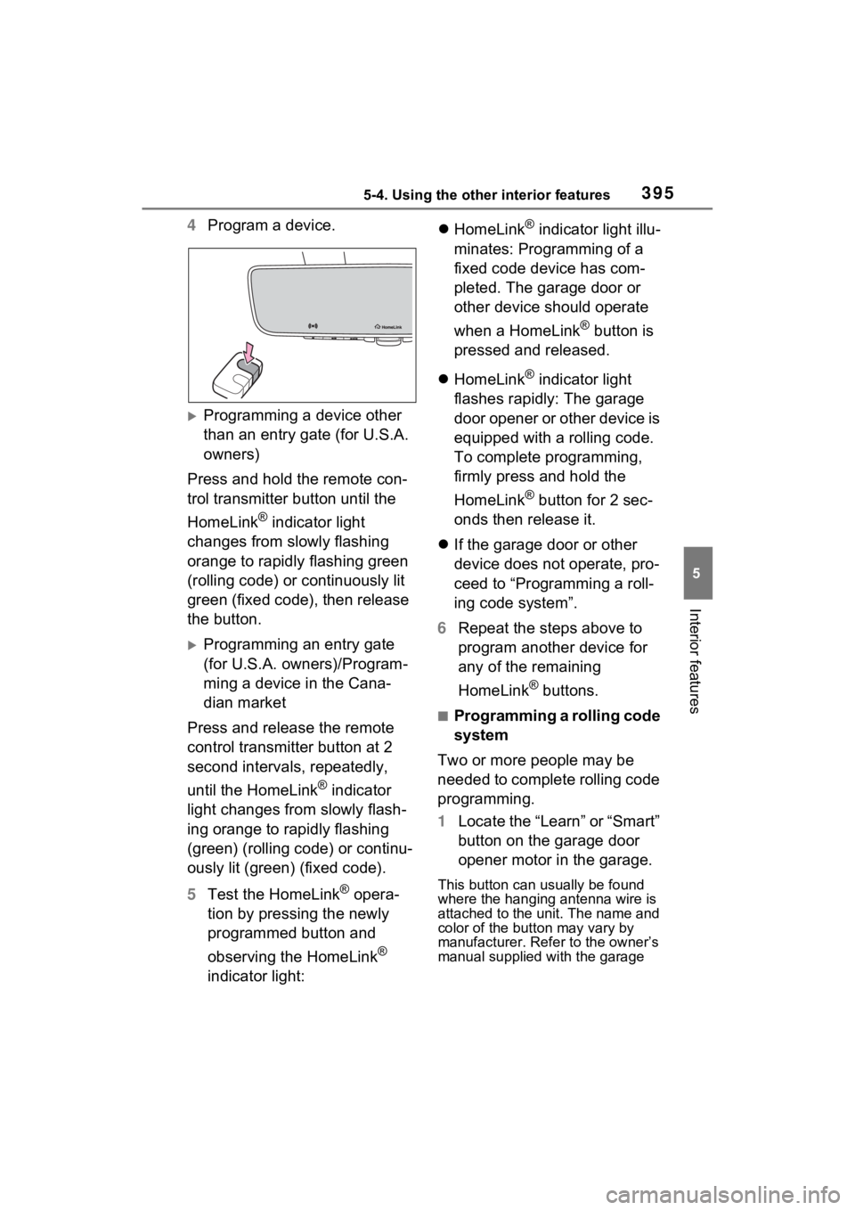 TOYOTA SIENNA HYBRID 2021  Owners Manual (in English) 3955-4. Using the other interior features
5
Interior features
4Program a device.
Programming a device other 
than an entry gate (for U.S.A. 
owners)
Press and hold the remote con-
trol transmitter 