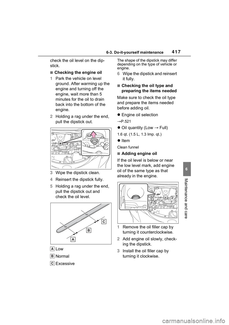 TOYOTA SIENNA HYBRID 2021  Owners Manual (in English) 4176-3. Do-it-yourself maintenance
6
Maintenance and care
check the oil level on the dip-
stick.
■Checking the engine oil
1 Park the vehicle on level 
ground. After warming up the 
engine and turnin