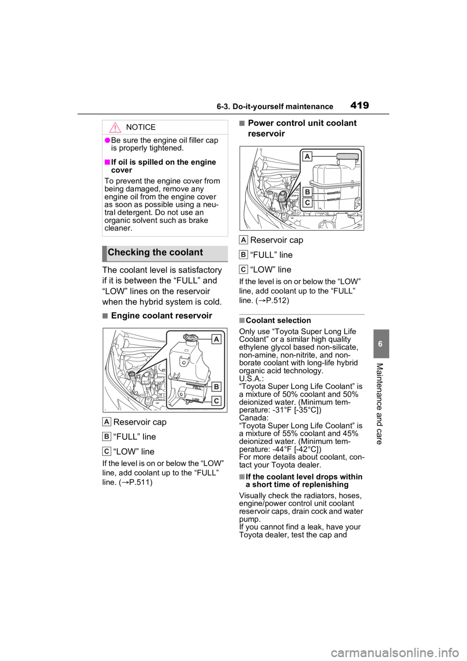 TOYOTA SIENNA HYBRID 2021  Owners Manual (in English) 4196-3. Do-it-yourself maintenance
6
Maintenance and care
The coolant level is satisfactory 
if it is between the “FULL” and 
“LOW” lines on the reservoir 
when the hybrid system is cold.
■E