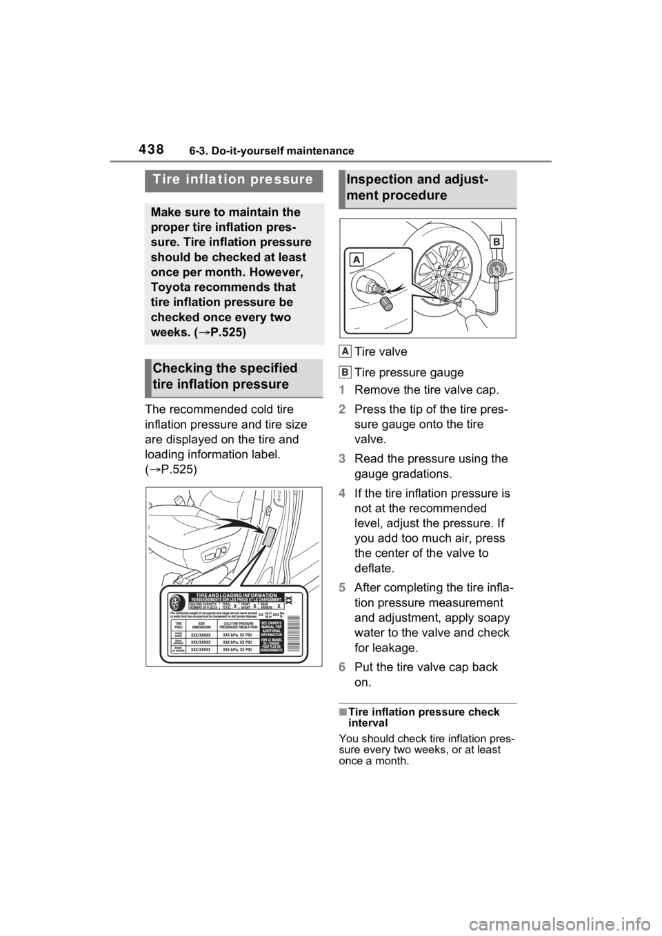 TOYOTA SIENNA HYBRID 2021 Owners Manual (in English) 4386-3. Do-it-yourself maintenance
The recommended cold tire
inflation pressure and tire size
are displayed on the tire and
loading information label.
(P.525) Tire valve
Tire pressure gauge
1 R TOYOTA SIENNA HYBRID 2021 Owners Manual (in English) 4386-3. Do-it-yourself maintenance
The recommended cold tire
inflation pressure and tire size
are displayed on the tire and
loading information label.
(P.525) Tire valve
Tire pressure gauge
1 R