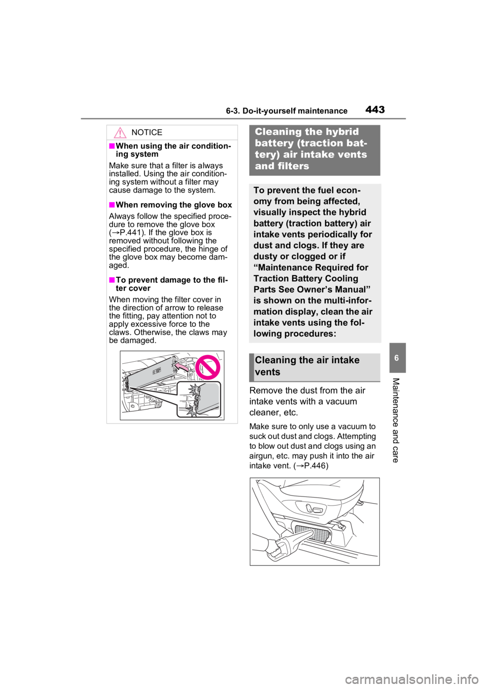 TOYOTA SIENNA HYBRID 2021 Owners Manual (in English) 4436-3. Do-it-yourself maintenance
6
Maintenance and care
Remove the dust from the air
intake vents with a vacuum
cleaner, etc.
Make sure to only use a vacuum to
suck out dust and clogs. Attempting TOYOTA SIENNA HYBRID 2021 Owners Manual (in English) 4436-3. Do-it-yourself maintenance
6
Maintenance and care
Remove the dust from the air
intake vents with a vacuum
cleaner, etc.
Make sure to only use a vacuum to
suck out dust and clogs. Attempting