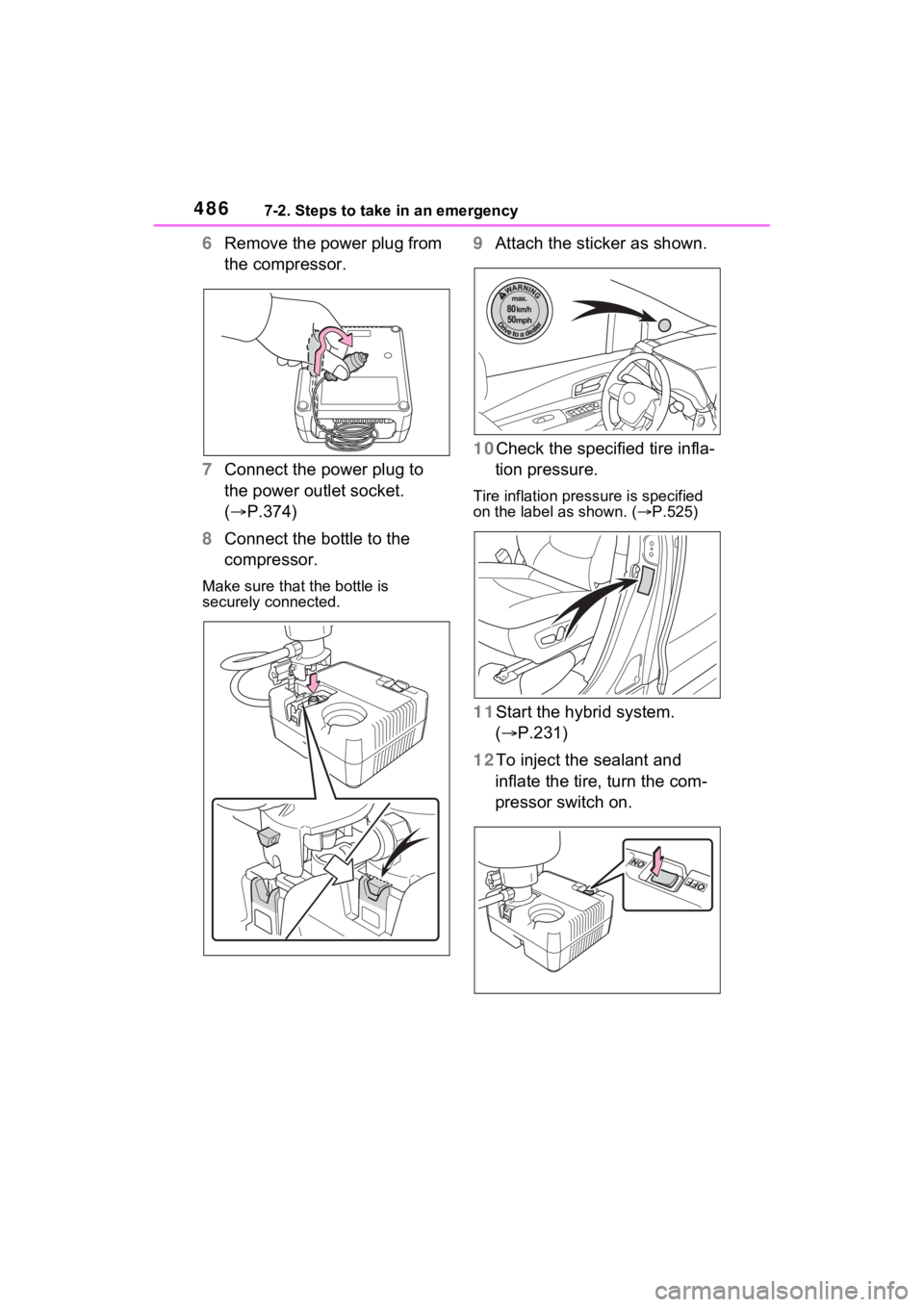 TOYOTA SIENNA HYBRID 2021 Owners Manual (in English) 4867-2. Steps to take in an emergency
6Remove the power plug from
the compressor.
7 Connect the power plug to
the power outlet socket.
( P.374)
8 Connect the bottle to the
compressor.
Make sure TOYOTA SIENNA HYBRID 2021 Owners Manual (in English) 4867-2. Steps to take in an emergency
6Remove the power plug from
the compressor.
7 Connect the power plug to
the power outlet socket.
( P.374)
8 Connect the bottle to the
compressor.
Make sure