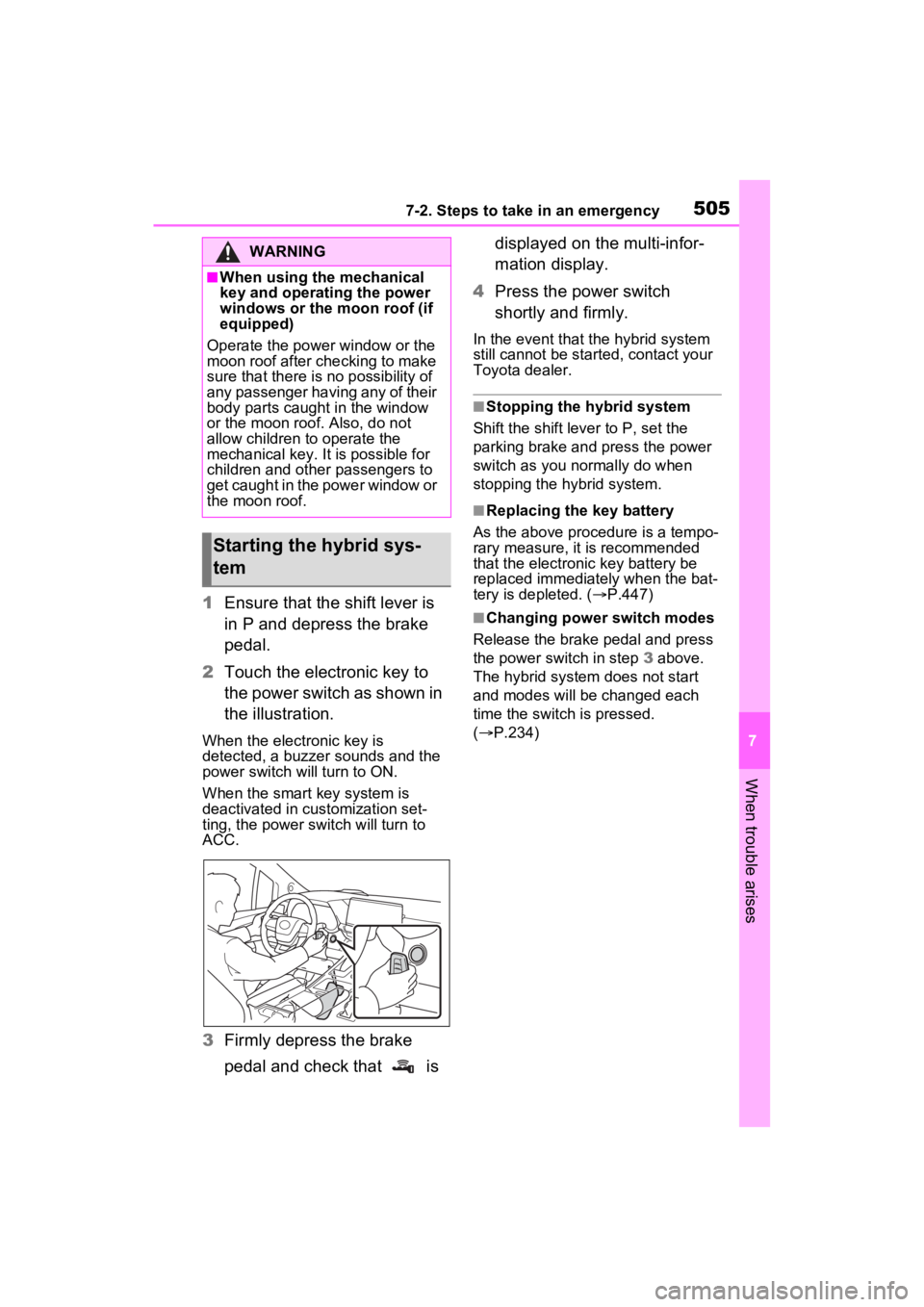 TOYOTA SIENNA HYBRID 2021 Owners Manual (in English) 5057-2. Steps to take in an emergency
7
When trouble arises
1Ensure that the shift lever is
in P and depress the brake
pedal.
2 Touch the electronic key to
the power switch as shown in
the illustr TOYOTA SIENNA HYBRID 2021 Owners Manual (in English) 5057-2. Steps to take in an emergency
7
When trouble arises
1Ensure that the shift lever is
in P and depress the brake
pedal.
2 Touch the electronic key to
the power switch as shown in
the illustr