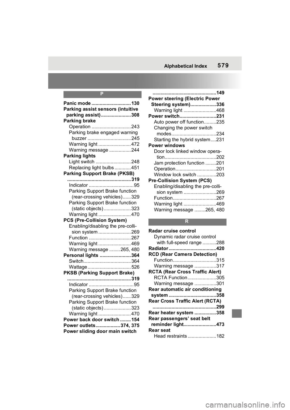 TOYOTA SIENNA HYBRID 2021  Owners Manual (in English) Alphabetical Index579
P
Panic mode ............................. 130
Parking assist sensors (intuitive parking assist) ...................... 308
Parking brake Operation ............................. 