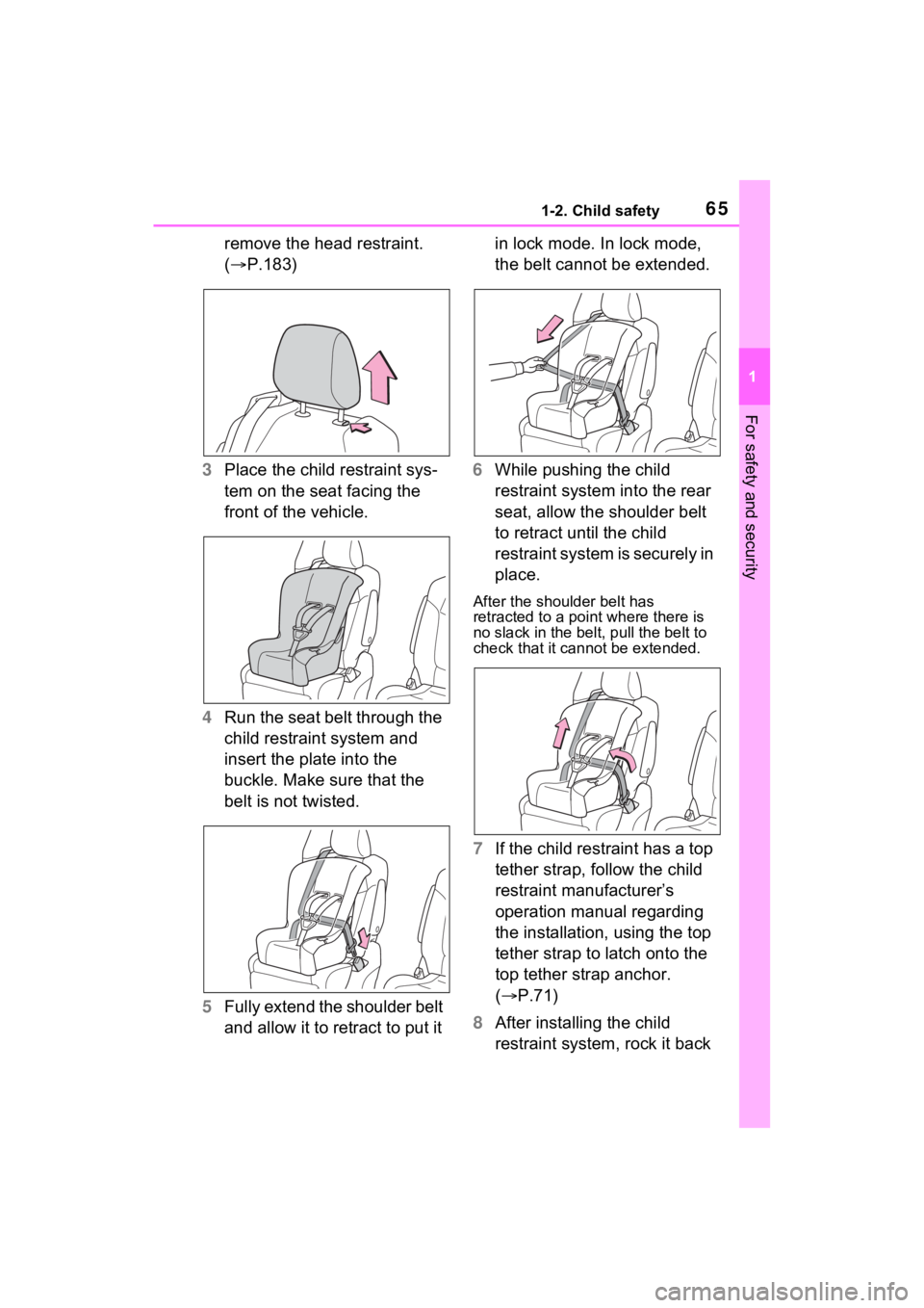 TOYOTA SIENNA HYBRID 2021 (in English) Repair Manual 651-2. Child safety
1
For safety and security
remove the head restraint.
(P.183)
3 Place the child restraint sys-
tem on the seat facing the
front of the vehicle.
4 Run the seat belt through the TOYOTA SIENNA HYBRID 2021 (in English) Repair Manual 651-2. Child safety
1
For safety and security
remove the head restraint.
(P.183)
3 Place the child restraint sys-
tem on the seat facing the
front of the vehicle.
4 Run the seat belt through the