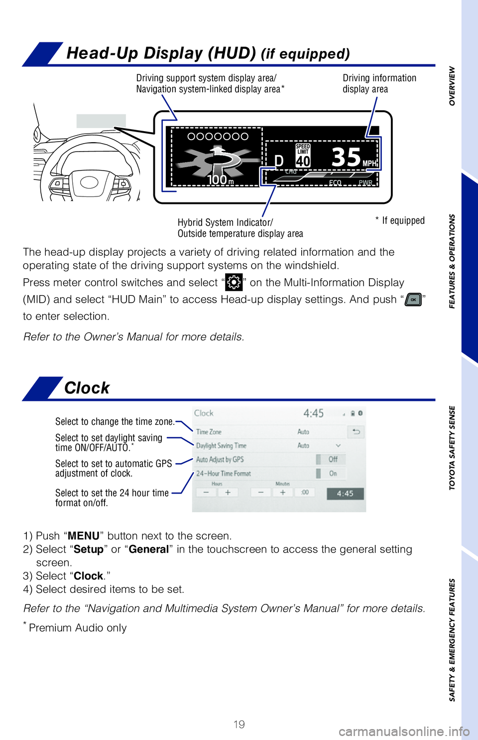 TOYOTA SIENNA HYBRID 2021 (in English) Owners Manual 19
Multi-Information Display (MID)
1) Push “MENU” button next to the screen.
2) Select “Setup” or “General” in the touchscreen to access the general setting screen.
3) Select “Clock.” TOYOTA SIENNA HYBRID 2021 (in English) Owners Manual 19
Multi-Information Display (MID)
1) Push “MENU” button next to the screen.
2) Select “Setup” or “General” in the touchscreen to access the general setting screen.
3) Select “Clock.”